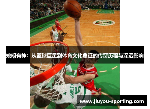 姚明有神：从篮球巨星到体育文化象征的传奇历程与深远影响