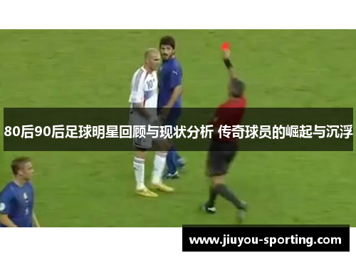 80后90后足球明星回顾与现状分析 传奇球员的崛起与沉浮