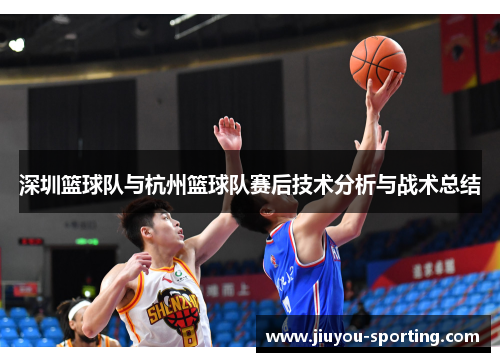 深圳篮球队与杭州篮球队赛后技术分析与战术总结