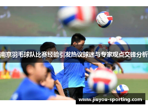 南京羽毛球队比赛经验引发热议球迷与专家观点交锋分析