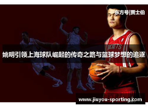 姚明引领上海球队崛起的传奇之路与篮球梦想的追逐