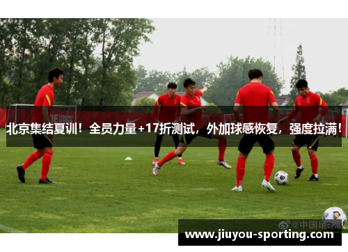 北京集结夏训！全员力量+17折测试，外加球感恢复，强度拉满！